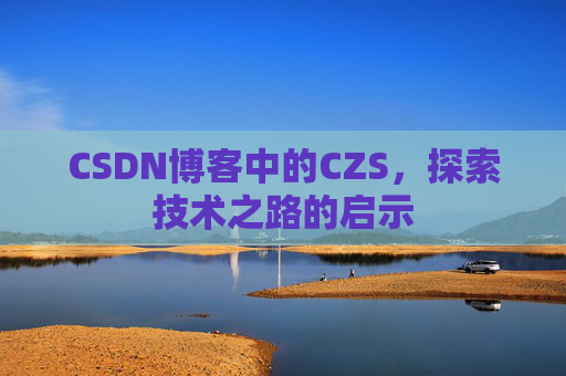 CSDN博客中的CZS，探索技术之路的启示